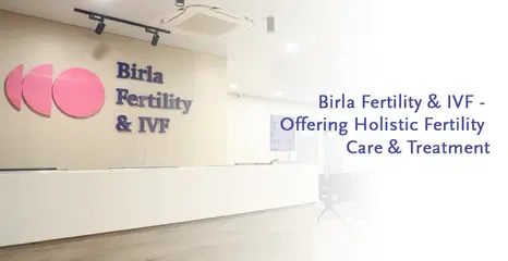 ബിർള ഫെർട്ടിലിറ്റി & IVF – ഹോളിസ്റ്റിക് ഫെർട്ടിലിറ്റി പരിചരണവും ചികിത്സയും വാഗ്ദാനം ചെയ്യുന്നു