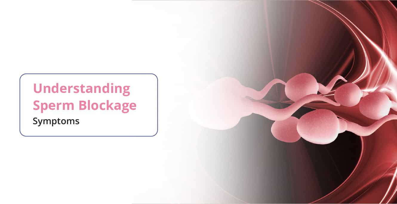 ವೀರ್ಯ ತಡೆಗಟ್ಟುವಿಕೆಯ ಲಕ್ಷಣಗಳು ಮತ್ತು ಅದರ ಚಿಕಿತ್ಸೆಯನ್ನು ಅರ್ಥಮಾಡಿಕೊಳ್ಳುವುದು
